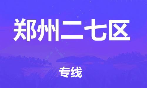 深圳到鄭州二七區(qū)物流專線-深圳物流到鄭州二七區(qū)-（全/境-直送）